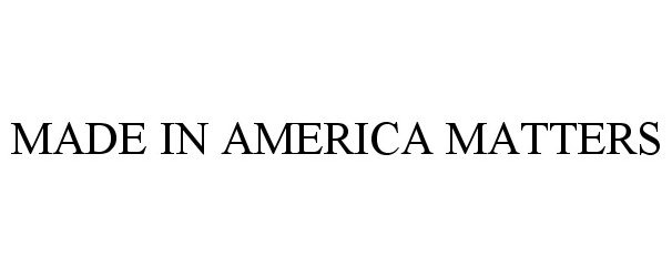  MADE IN AMERICA MATTERS