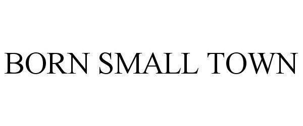 Trademark Logo BORN SMALL TOWN
