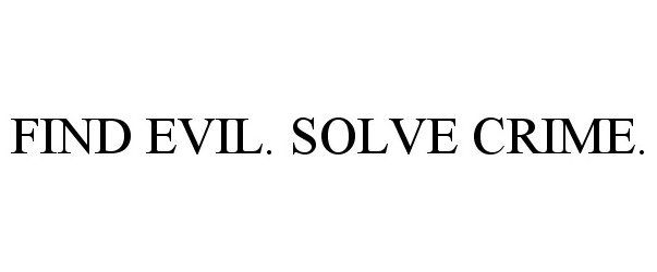 Trademark Logo FIND EVIL. SOLVE CRIME.