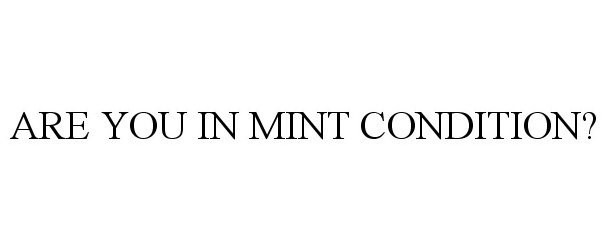  ARE YOU IN MINT CONDITION?