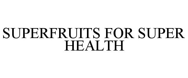  SUPERFRUITS FOR SUPER HEALTH