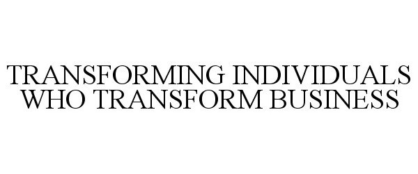 Trademark Logo TRANSFORMING INDIVIDUALS WHO TRANSFORM BUSINESS
