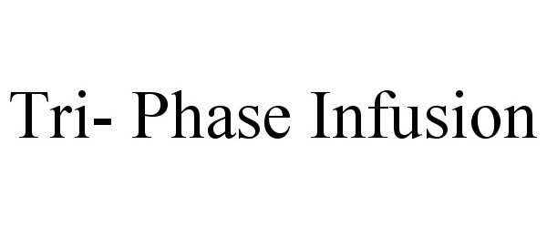  TRI- PHASE INFUSION