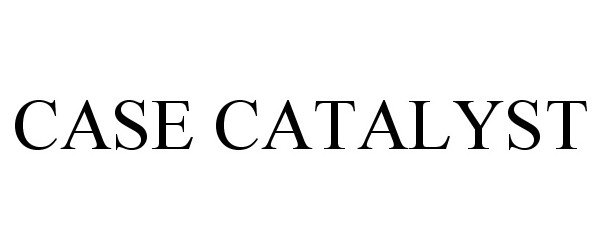  CASE CATALYST