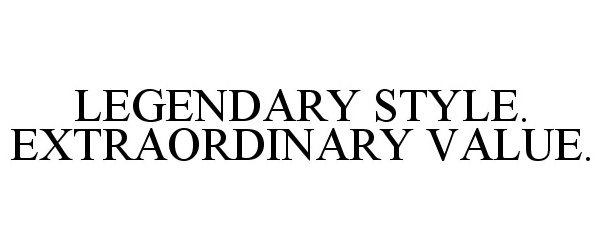 Trademark Logo LEGENDARY STYLE. EXTRAORDINARY VALUE.
