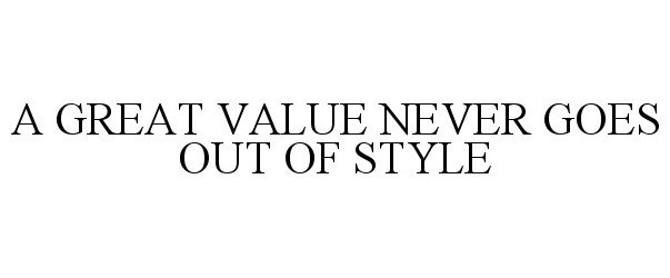 Trademark Logo A GREAT VALUE NEVER GOES OUT OF STYLE