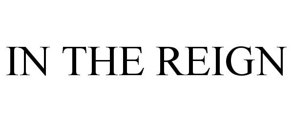 Trademark Logo IN THE REIGN