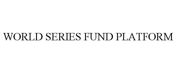  WORLD SERIES FUND PLATFORM