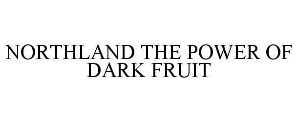  NORTHLAND THE POWER OF DARK FRUIT