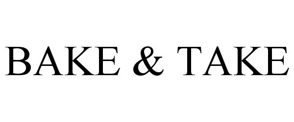 Trademark Logo BAKE &amp; TAKE