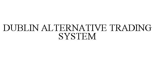 Trademark Logo DUBLIN ALTERNATIVE TRADING SYSTEM