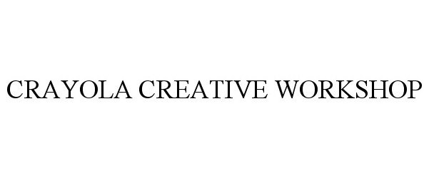 Trademark Logo CRAYOLA CREATIVE WORKSHOP