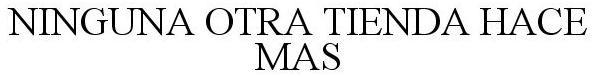 Trademark Logo NINGUNA OTRA TIENDA HACE MAS