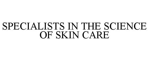  SPECIALISTS IN THE SCIENCE OF SKIN CARE