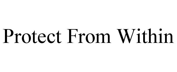 Trademark Logo PROTECT FROM WITHIN