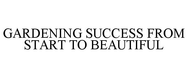  GARDENING SUCCESS FROM START TO BEAUTIFUL