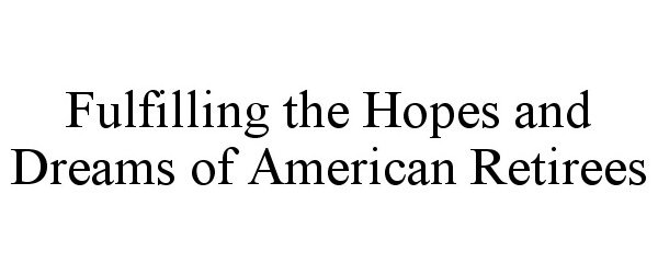  FULFILLING THE HOPES AND DREAMS OF AMERICAN RETIREES