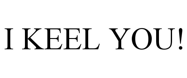 Trademark Logo I KEEL YOU!