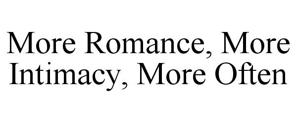  MORE ROMANCE, MORE INTIMACY, MORE OFTEN