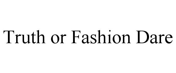 Trademark Logo TRUTH OR FASHION DARE