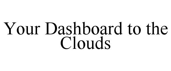  YOUR DASHBOARD TO THE CLOUDS