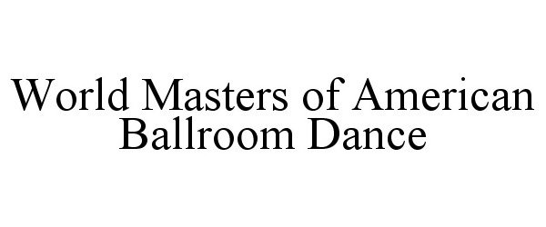  WORLD MASTERS OF AMERICAN BALLROOM DANCE