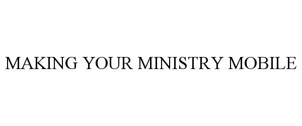  MAKING YOUR MINISTRY MOBILE