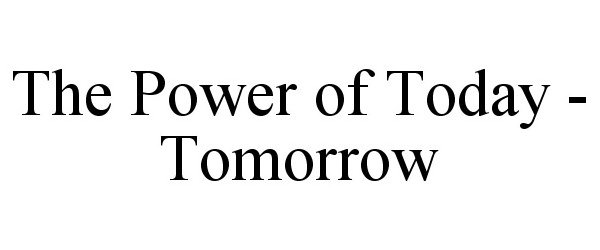  THE POWER OF TODAY - TOMORROW
