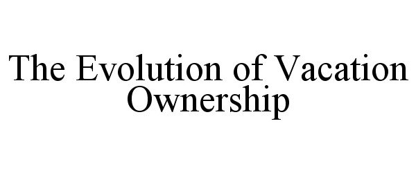  THE EVOLUTION OF VACATION OWNERSHIP