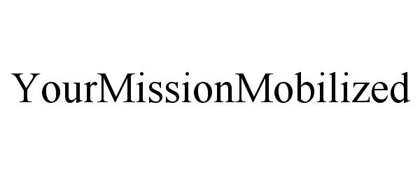 Trademark Logo YOURMISSIONMOBILIZED