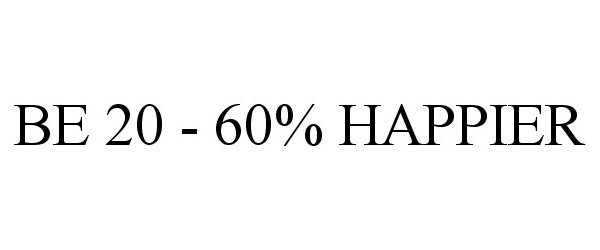 Trademark Logo BE 20 - 60% HAPPIER