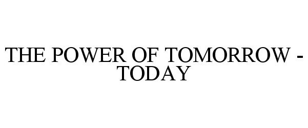  THE POWER OF TOMORROW - TODAY