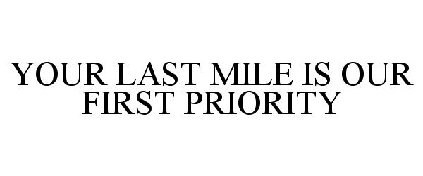  YOUR LAST MILE IS OUR FIRST PRIORITY