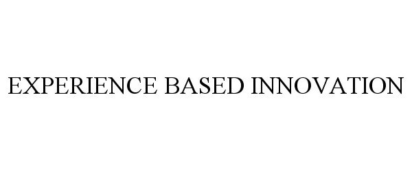 Trademark Logo EXPERIENCE BASED INNOVATION
