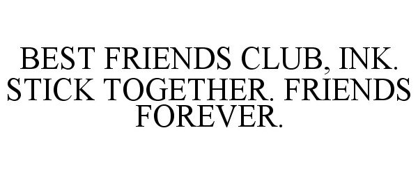  BEST FRIENDS CLUB, INK. STICK TOGETHER. FRIENDS FOREVER.