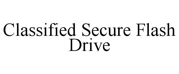 Trademark Logo CLASSIFIED SECURE FLASH DRIVE