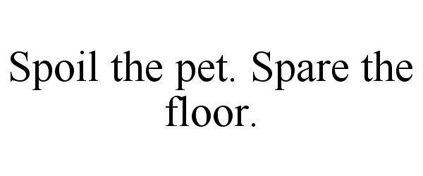  SPOIL THE PET. SPARE THE FLOOR.