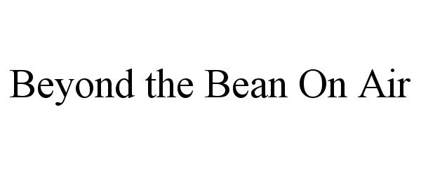  BEYOND THE BEAN ON AIR