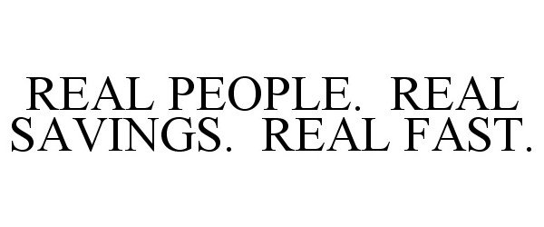 Trademark Logo REAL PEOPLE. REAL SAVINGS. REAL FAST.