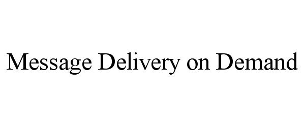  MESSAGE DELIVERY ON DEMAND