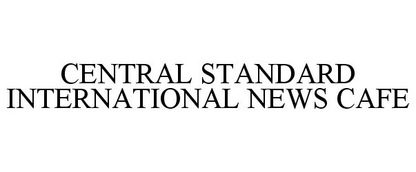  CENTRAL STANDARD INTERNATIONAL NEWS CAFE