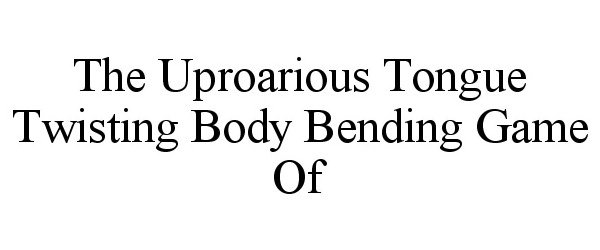  THE UPROARIOUS TONGUE TWISTING BODY BENDING GAME OF