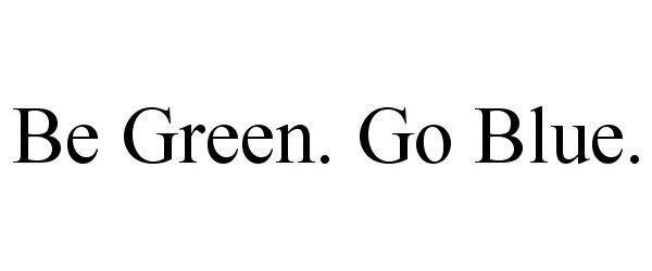  BE GREEN. GO BLUE.