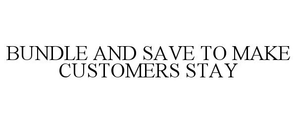  BUNDLE AND SAVE TO MAKE CUSTOMERS STAY