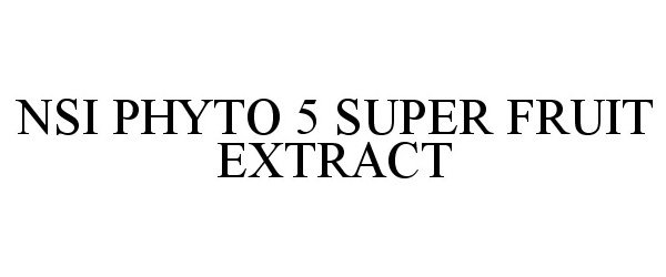 Trademark Logo NSI PHYTO 5 SUPER FRUIT EXTRACT