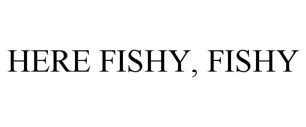  HERE FISHY, FISHY