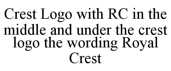  CREST LOGO WITH RC IN THE MIDDLE AND UNDER THE CREST LOGO THE WORDING ROYAL CREST