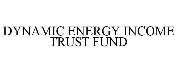 DYNAMIC ENERGY INCOME TRUST FUND
