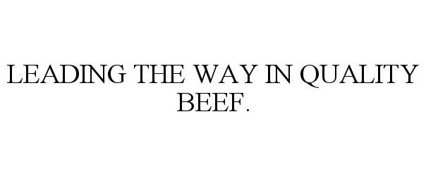 Trademark Logo LEADING THE WAY IN QUALITY BEEF.