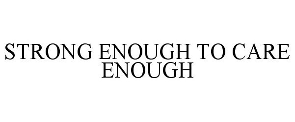  STRONG ENOUGH TO CARE ENOUGH